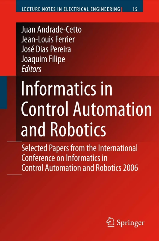Informatics in Control Automation and Robotics: Selected Papers from the International Conference on Informatics in Control Automation and Robotics ... (Lecture Notes in Electrical Engineering, 15)