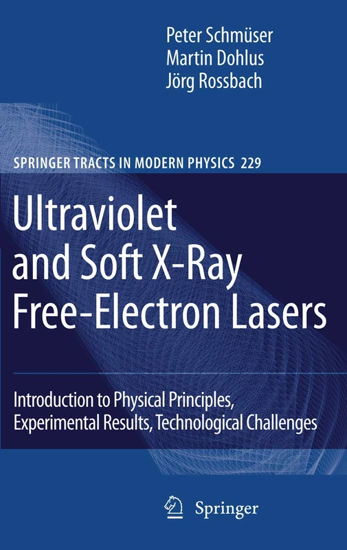 Ultraviolet and Soft X-Ray Free-Electron Lasers: Introduction to Physical Principles, Experimental Results, Technological Challenges: 229 (Springer Tracts in Modern Physics, 229)