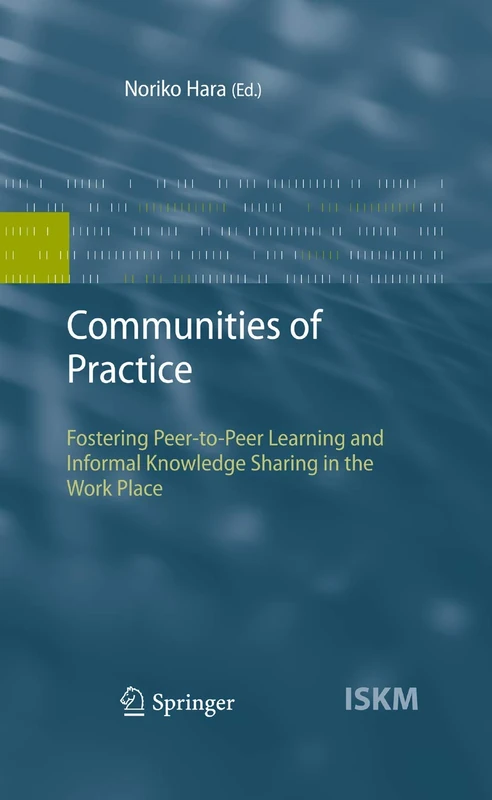 Communities of Practice: Fostering Peer-to-Peer Learning and Informal Knowledge Sharing in the Work Place: 13 (Information Science and Knowledge Management, 13)