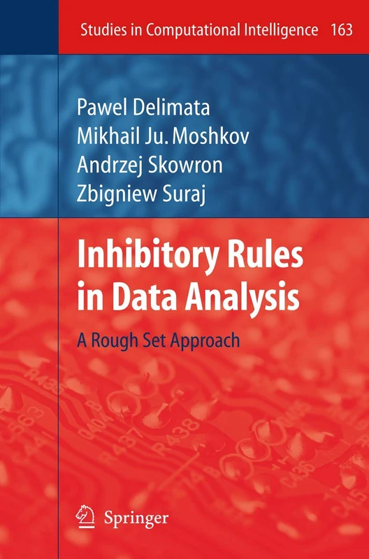 Inhibitory Rules in Data Analysis: A Rough Set Approach: 163 (Studies in Computational Intelligence, 163)