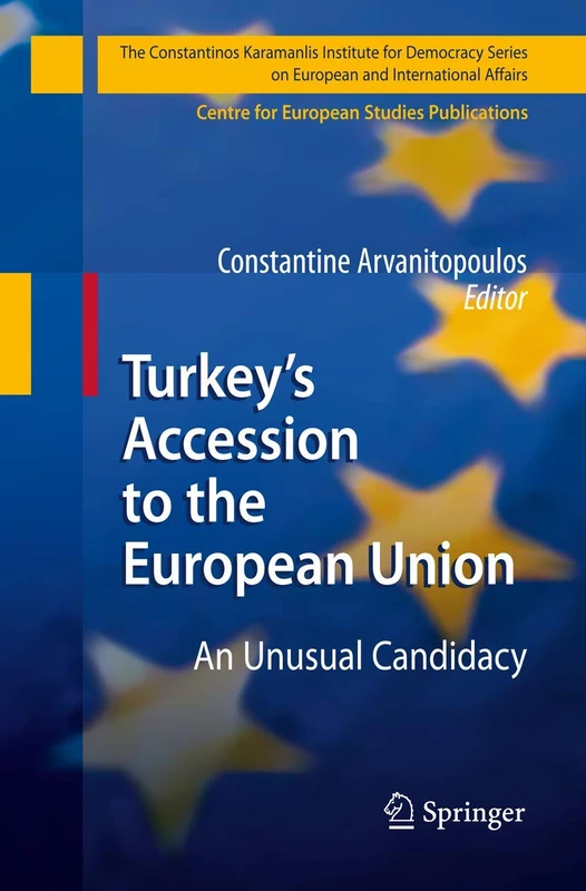 Turkey’s Accession to the European Union: An Unusual Candidacy (The Konstantinos Karamanlis Institute for Democracy Series on European and International Affairs)