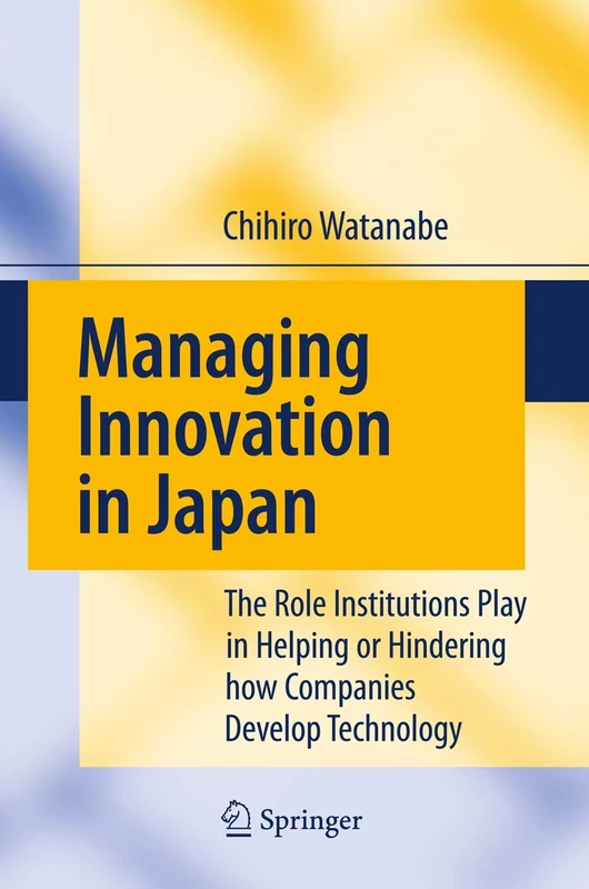 Managing Innovation in Japan: The Role Institutions Play in Helping or Hindering how Companies Develop Technology