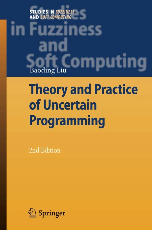Theory and Practice of Uncertain Programming: 239 (Studies in Fuzziness and Soft Computing, 239)