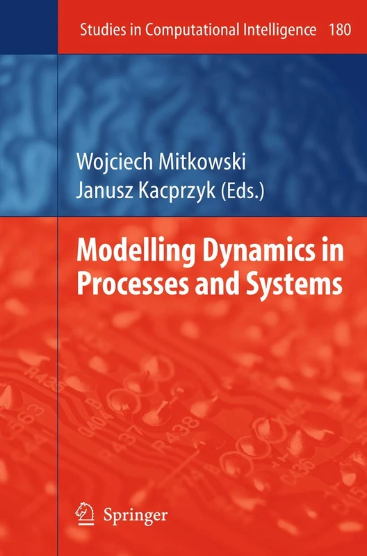 Modelling Dynamics in Processes and Systems: 180 (Studies in Computational Intelligence, 180)