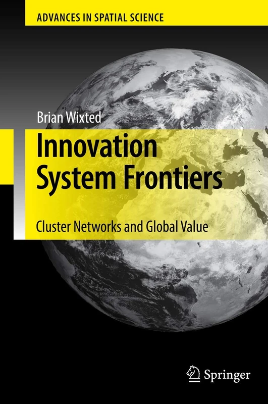 Innovation System Frontiers: Cluster Networks and Global Value (Advances in Spatial Science)