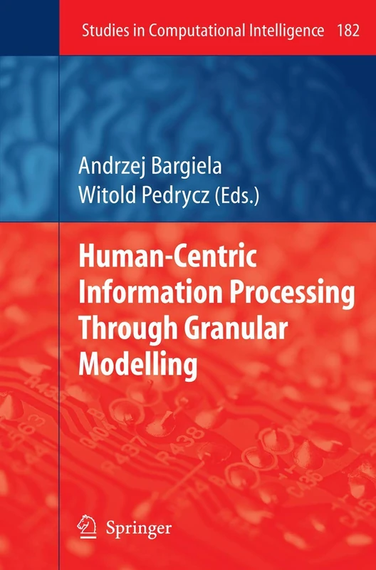 Human-Centric Information Processing Through Granular Modelling: 182 (Studies in Computational Intelligence, 182)