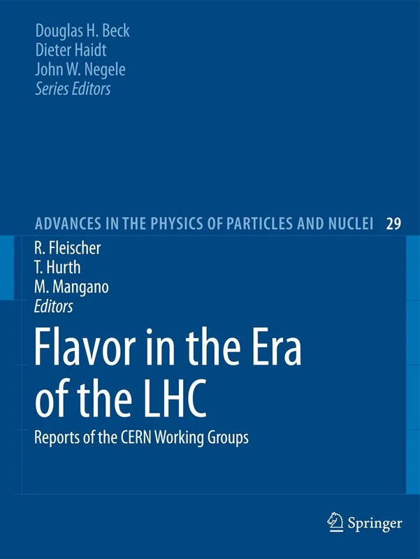 Flavor in the Era of the LHC: Reports of the CERN Working Groups: 29 (Advances in the Physics of Particles and Nuclei, 29)