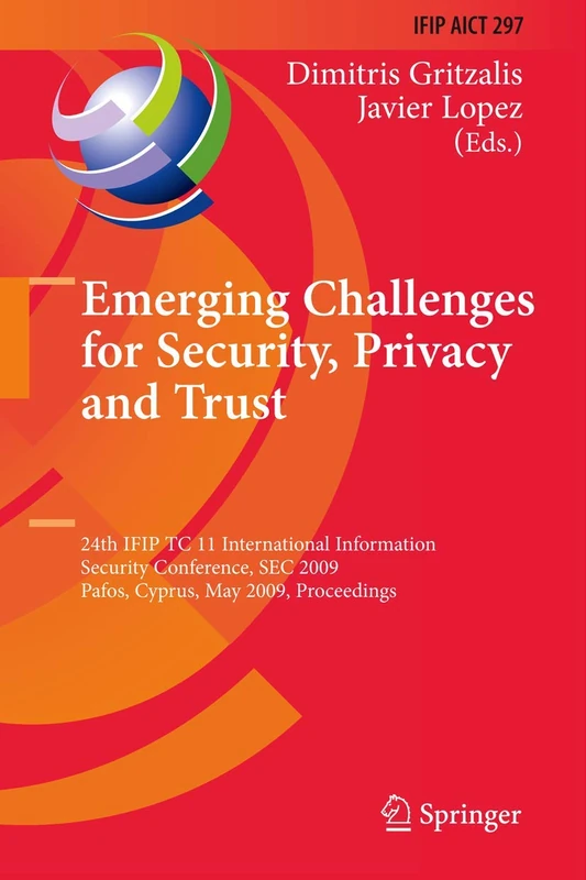 Emerging Challenges for Security, Privacy and Trust: 24th IFIP TC 11 International Information Security Conference, SEC 2009, Pafos, Cyprus, May ... and Communication Technology, 297)