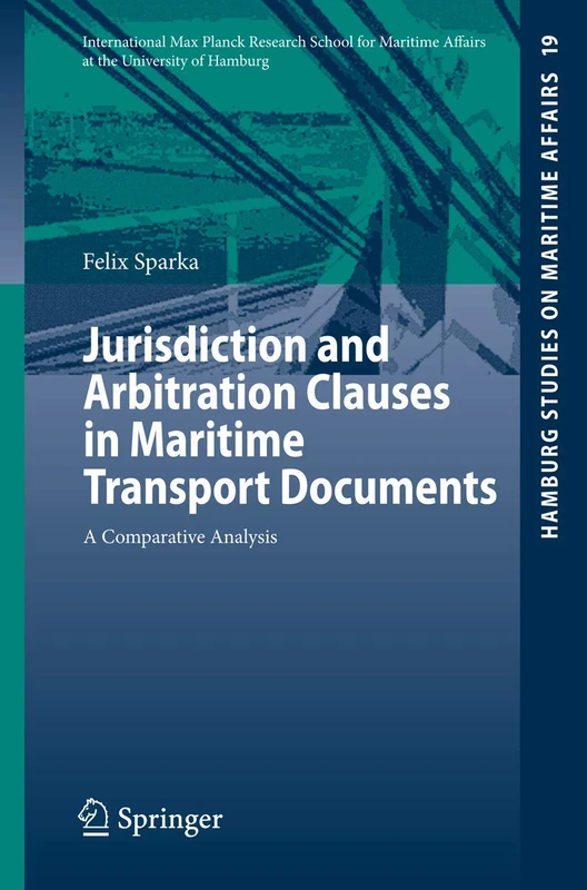 Jurisdiction and Arbitration Clauses in Maritime Transport Documents: A Comparative Analysis: 19 (Hamburg Studies on Maritime Affairs, 19)