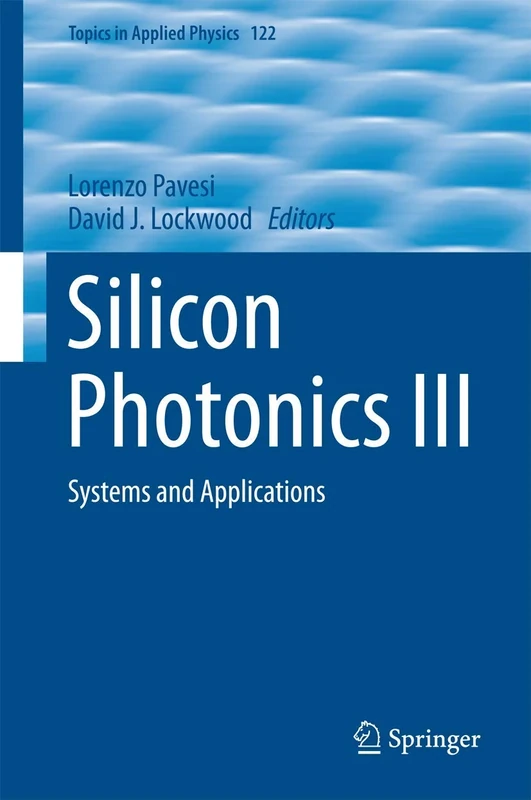 Silicon Photonics III: Systems and Applications: 122 (Topics in Applied Physics, 122)
