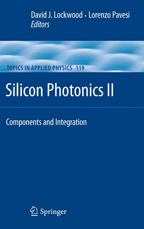 Silicon Photonics II: Components and Integration: 119 (Topics in Applied Physics, 119)