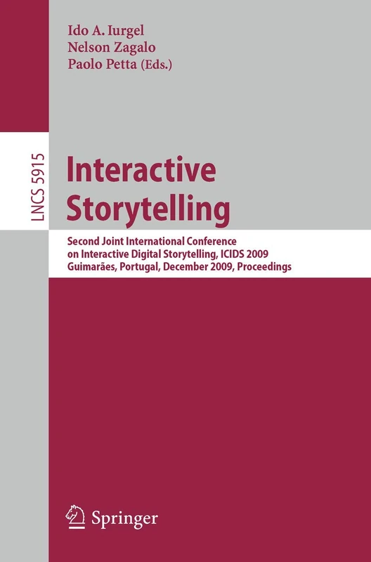 Interactive Storytelling: Second Joint International Conference on Interactive Digital Storytelling, ICIDS 2009, Guimarães, Portugal, December 9-11, ... (Lecture Notes in Computer Science, 5915)