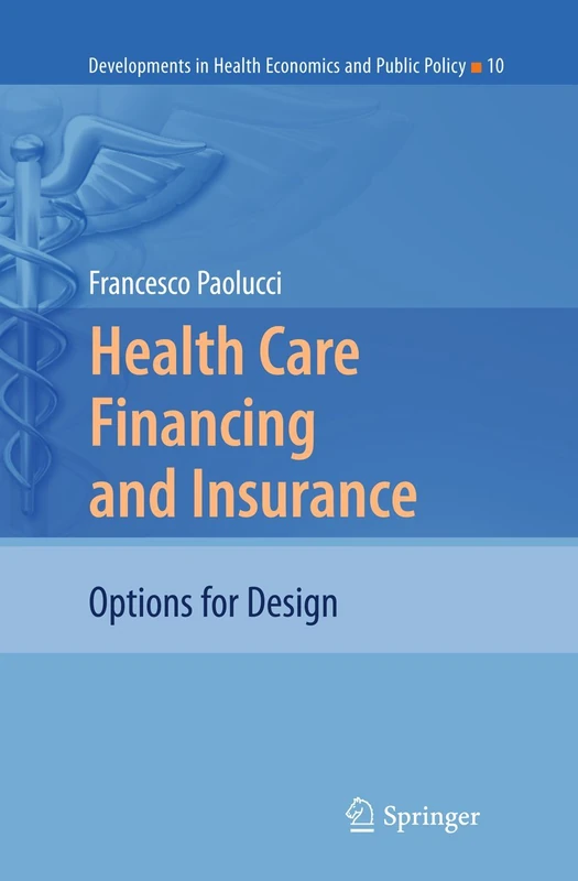 Health Care Financing and Insurance: Options for Design: 10 (Developments in Health Economics and Public Policy, 10)