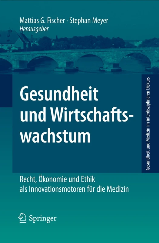 Gesundheit und Wirtschaftswachstum: Recht, Ökonomie und Ethik als Innovationsmotoren für die Medizin (Gesundheit und Medizin im interdisziplinären Diskurs)