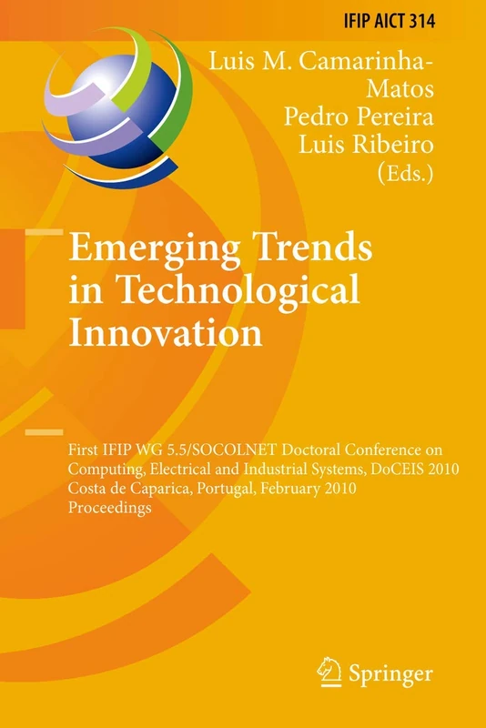 Emerging Trends in Technological Innovation: First IFIP WG 5.5/SOCOLNET Doctoral Conference on Computing, Electrical and Industrial Systems, DoCEIS ... and Communication Technology, 314)