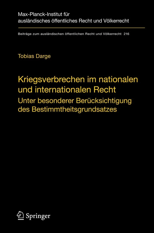 Kriegsverbrechen im nationalen und internationalen Recht: Unter besonderer Berücksichtigung des Bestimmtheitsgrundsatzes: 216 (Beiträge zum ausländischen öffentlichen Recht und Völkerrecht, 216)