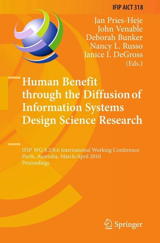 Human Benefit through the Diffusion of Information Systems Design Science Research: IFIP WG 8.2/8.6 International Working Conference, Perth, ... and Communication Technology, 318)