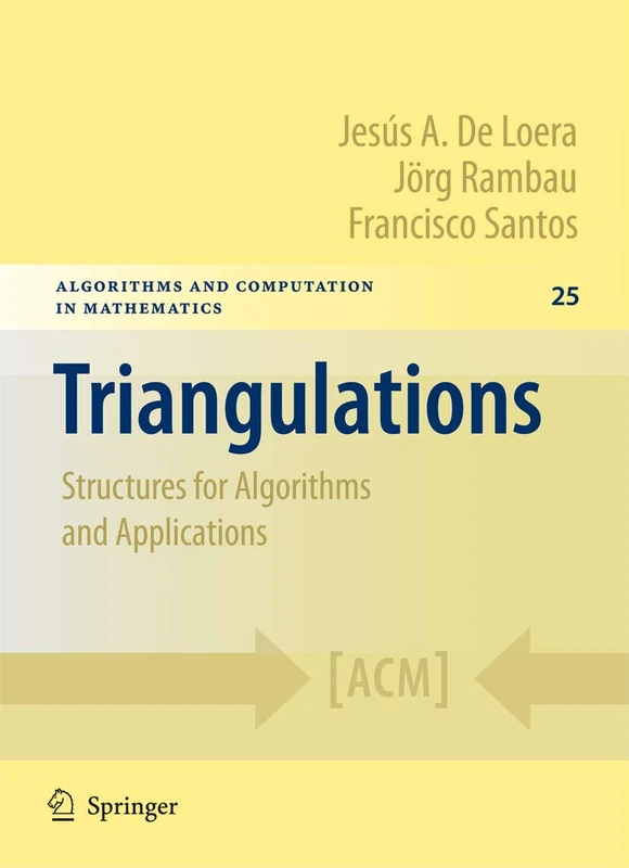 Triangulations: Structures for Algorithms and Applications: 25 (Algorithms and Computation in Mathematics, 25)