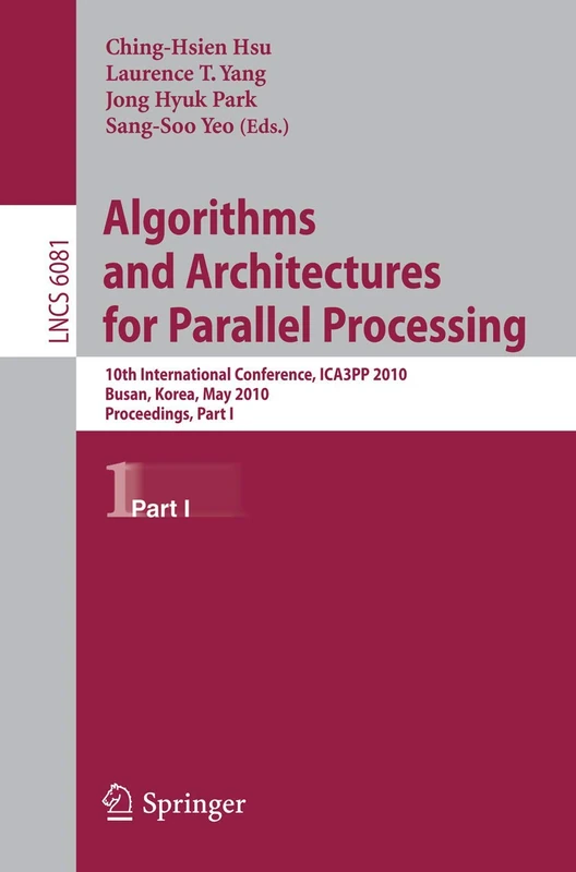 Algorithms and Architectures for Parallel Processing: 10th International Conference, ICA3PP 2010, Busan, Korea, May 21-23, 2010. Proceedings, Part I: 6081 (Lecture Notes in Computer Science, 6081)