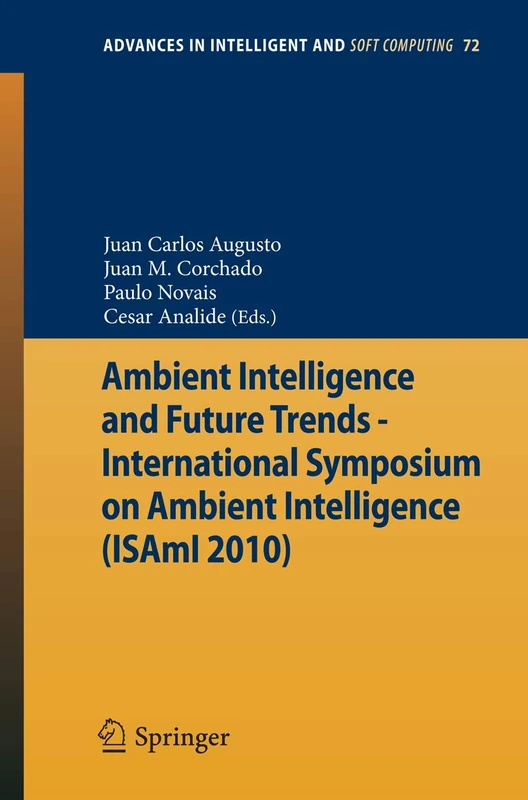 Ambient Intelligence and Future Trends -: International Symposium on Ambient Intelligence (ISAmI 2010): 72 (Advances in Intelligent and Soft Computing, 72)