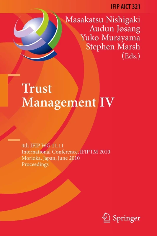 Trust Management IV: 4th IFIP WG 11.11 International Conference, IFIPTM 2010, Morioka, Japan, June 16-18, 2010, Proceedings: 321 (IFIP Advances in Information and Communication Technology, 321)