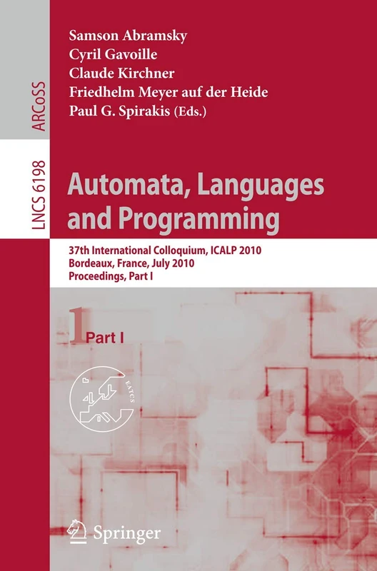 Automata, Languages and Programming: 37th International Colloquium, ICALP 2010, Bordeaux, France, July 6-10, 2010, Proceedings, Part I: 6198 (Lecture Notes in Computer Science, 6198)
