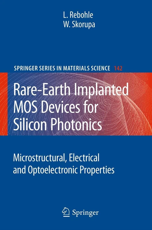 Rare-Earth Implanted MOS Devices for Silicon Photonics: Microstructural, Electrical and Optoelectronic Properties: 142 (Springer Series in Materials Science, 142)