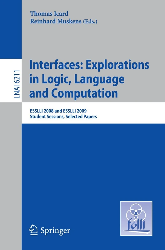 Interfaces: Explorations in Logic, Language and Computation: ESSLLI 2008 and ESSLLI 2009 Student Sessions, Selected Papers: 6211 (Lecture Notes in Computer Science, 6211)