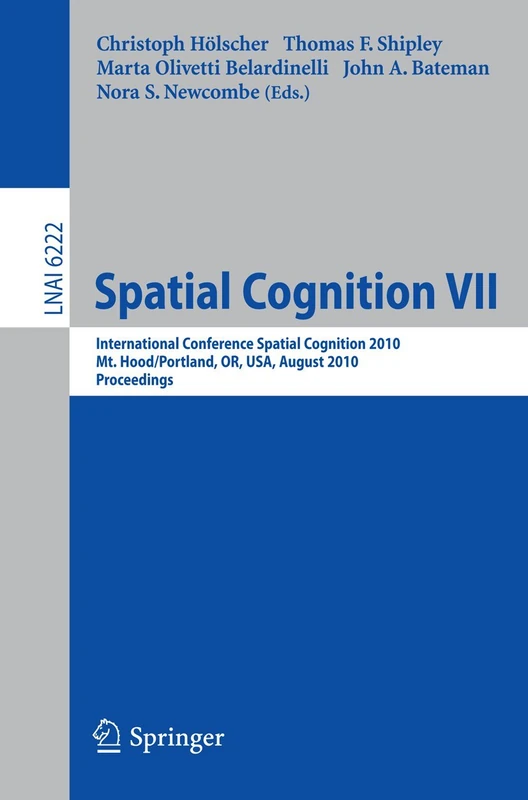 Spatial Cognition VII: International Conference, Spatial Cognition 2010, Mt. Hood/Portland, OR, USA, August 15-19,02010, Proceedings: 6222 (Lecture Notes in Computer Science, 6222)