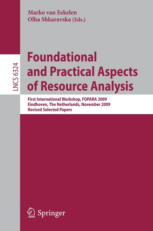 Foundational and Practical Aspects of Resource Analysis: First International Workshop, FOPARA 2009, Eindhoven, The Netherlands, November 6, 2010, ... (Lecture Notes in Computer Science, 6324)