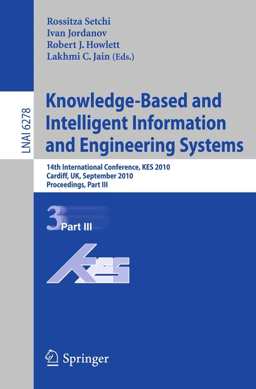 Knowledge-Based and Intelligent Information and Engineering Systems: 14th International Conference, KES 2010, Cardiff, UK, september 8-10, 2010, ... (Lecture Notes in Computer Science, 6278)