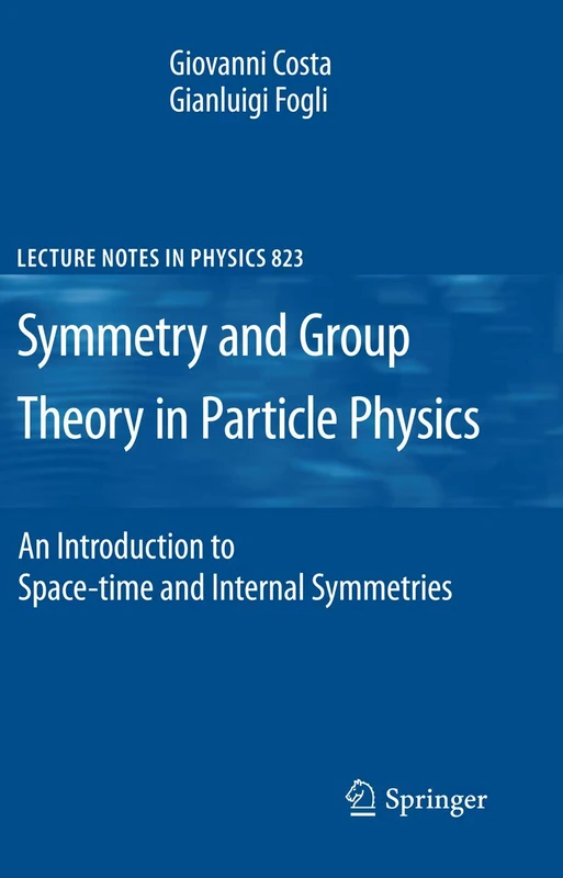 Symmetries and Group Theory in Particle Physics: An Introduction to Space-Time and Internal Symmetries: 823 (Lecture Notes in Physics, 823)