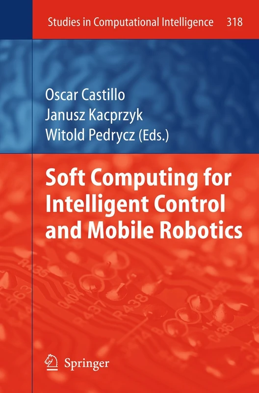 Soft Computing for Intelligent Control and Mobile Robotics: 318 (Studies in Computational Intelligence, 318)