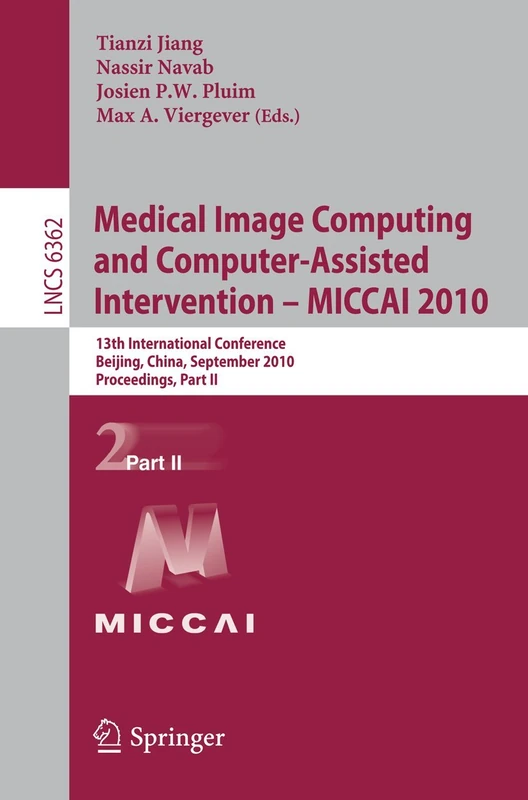 Medical Image Computing and Computer-Assisted Intervention -- MICCAI 2010: 13th International Conference, Beijing, China, September 20-24, 2010, ... (Lecture Notes in Computer Science, 6362)