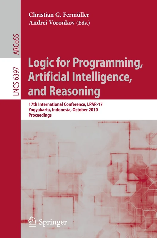 Logic for Programming, Artificial Intelligence, and Reasoning: 17th International Conference, LPAR-17, Yogyakarta, Indonesia, October 10-15, 2010, ... (Lecture Notes in Computer Science, 6397)
