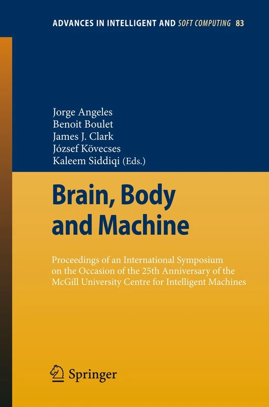 Brain, Body and Machine: Proceedings of an International Symposium on the Occasion of the 25th Anniversary of McGill University Centre for Intelligent ... in Intelligent and Soft Computing, 83)