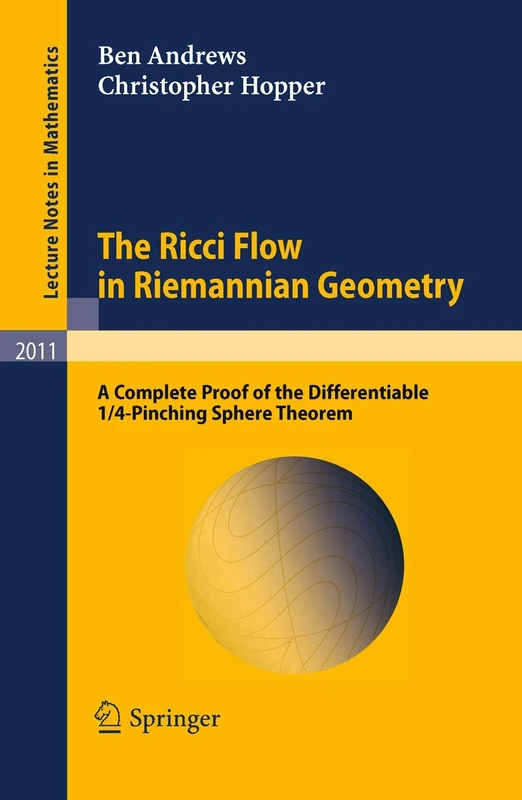 The Ricci Flow in Riemannian Geometry: A Complete Proof of the Differentiable 1/4-Pinching Sphere Theorem: 2011 (Lecture Notes in Mathematics, 2011)