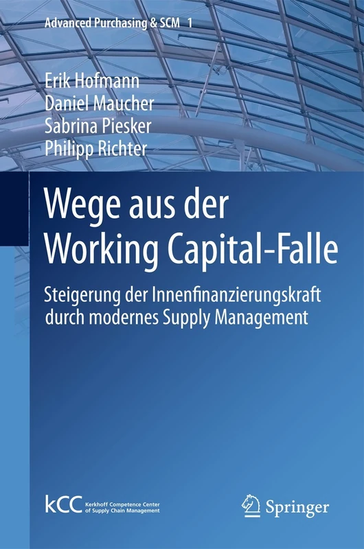 Wege aus der Working Capital-Falle: Steigerung der Innenfinanzierungskraft durch modernes Supply Management: 1 (Advanced Purchasing & SCM, 1)