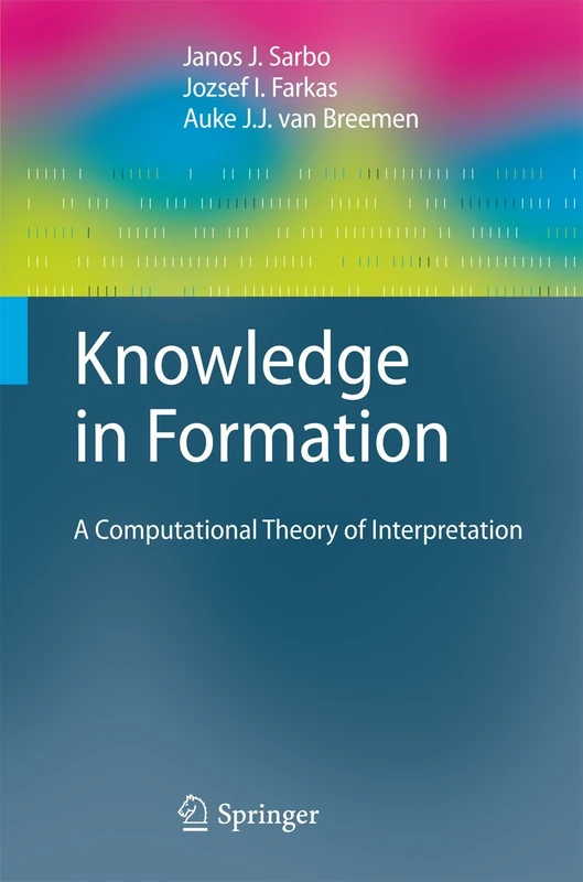Knowledge in Formation: A Computational Theory of Interpretation: 0 (Cognitive Technologies)