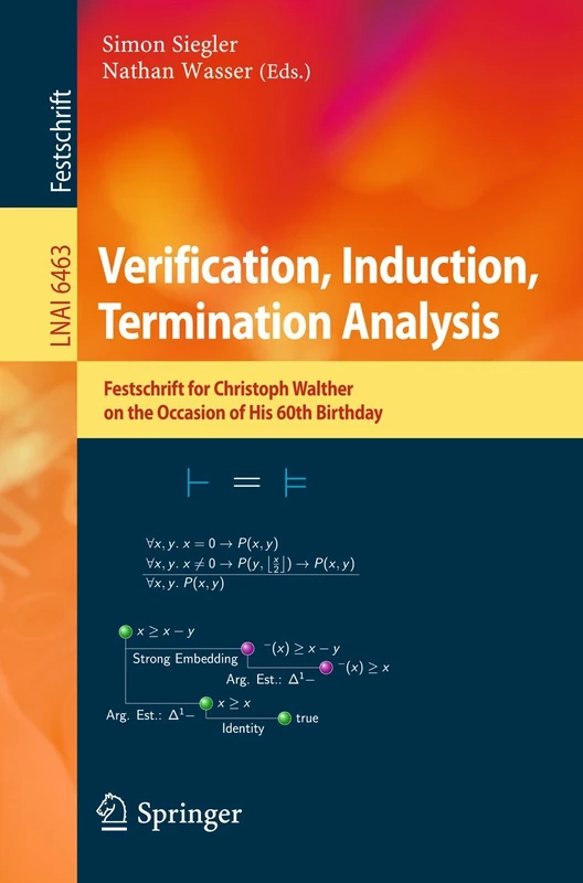 Verification, Induction, Termination Analysis: Festschrift for Christoph Walther on the Occasion of His 60th Birthday: 6463 (Lecture Notes in Computer Science, 6463)