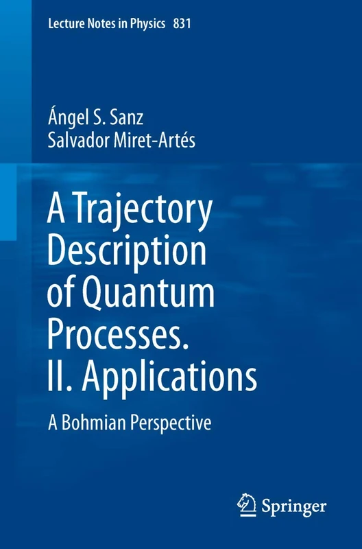 A Trajectory Description of Quantum Processes. II. Applications: A Bohmian Perspective: 831 (Lecture Notes in Physics, 831)