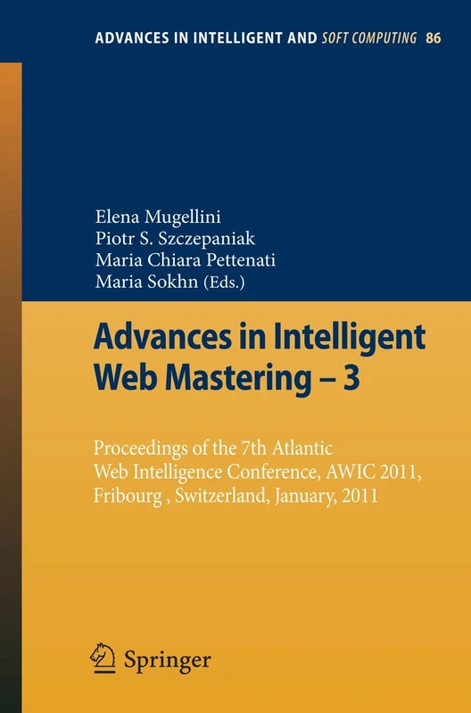 Advances in Intelligent Web Mastering - 3: Proceedings of the 7th Atlantic Web Intelligence Conference, AWIC 2011, Fribourg, Switzerland, January, ... in Intelligent and Soft Computing, 86)