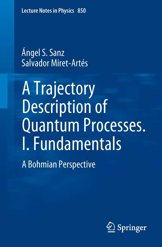 A Trajectory Description of Quantum Processes. I. Fundamentals: A Bohmian Perspective: 850 (Lecture Notes in Physics, 850)