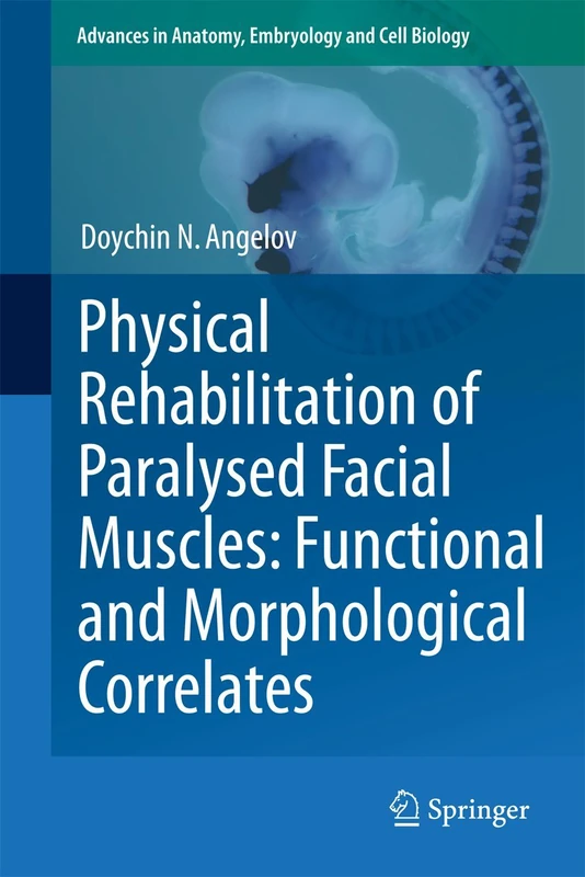 Physical Rehabilitation of Paralysed Facial Muscles: Functional and Morphological Correlates: 210 (Advances in Anatomy, Embryology and Cell Biology, 210)