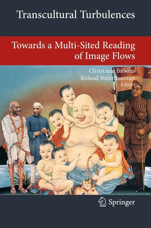 Transcultural Turbulences: Towards a Multi-Sited Reading of Image Flows (Transcultural Research – Heidelberg Studies on Asia and Europe in a Global Context)