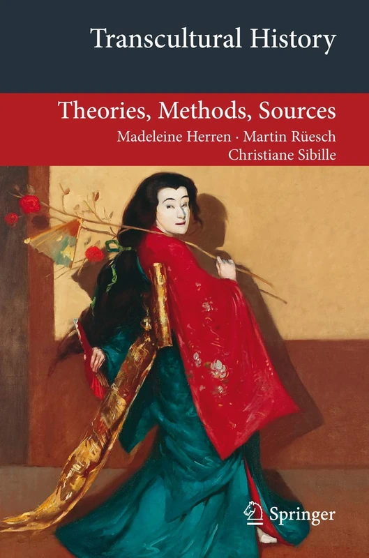 Transcultural History: Theories, Methods, Sources (Transcultural Research – Heidelberg Studies on Asia and Europe in a Global Context)