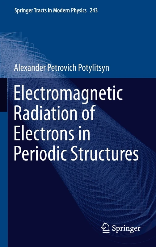 Electromagnetic Radiation of Electrons in Periodic Structures: 243 (Springer Tracts in Modern Physics, 243)