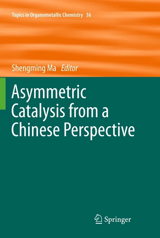 Asymmetric Catalysis from a Chinese Perspective: 36 (Topics in Organometallic Chemistry, 36)