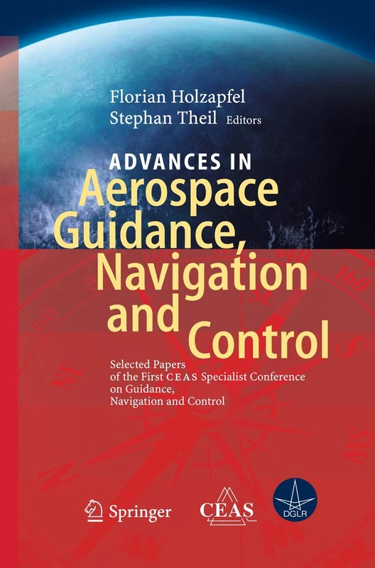 Advances in Aerospace Guidance, Navigation and Control: Selected Papers of the 1st CEAS Specialist Conference on Guidance, Navigation and Control