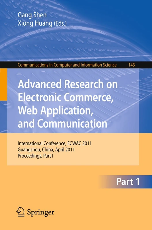 Advanced Research on Electronic Commerce, Web Application, and Communication: International Conference, ECWAC 2011, Guangzhou, China, April 16-17, ... in Computer and Information Science, 143)
